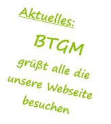 Aktuelles: BTGM grüßt alle die unsere Webseite besuchen